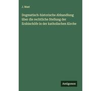 Dogmatisch-historische Abhandlung über die rechtliche Stellung der Erzbischöfe in der katholischen Kirche