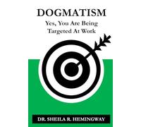 DOGMATISM: Yes, You Are Being Targeted at Work (The Dogmatism Series - Identifying and Outmaneuvering Rigid Minds and Controlling Environments)