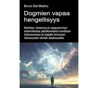 Dogmien vapaa hengellisyys.: Merkitys, kokemus ja vapautuminen kaikenlaisista ylärakenteista kvanttisen kietoutumisen ja laajalle levinneen ... Bruno Del Medicin julkaisuja suomeksi.)