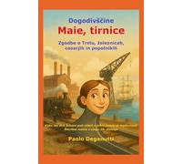 Dogodivščine Maie, tirnice: Zgodbe o Trstu, železnicah, cesarjih in popotnikih. Kako sta dve železni poti videli ro-jstvo mesta in modernisti. (Tergeste - Ellet)