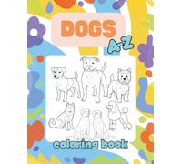 Dogs A-Z Coloring Book: Educational Alphabet Coloring Book for Kids Ages 4+ with Realistic Line Art of Various Dog Breeds (Amazing Animals A-Z Coloring Books)