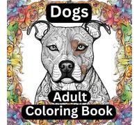 Dogs Adult Coloring Book: Relax and Unwind with Intricate Dog Designs for Stress Relief and Creativity
