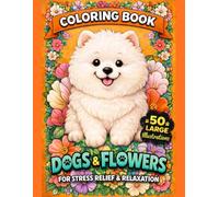 Dogs and Flowers Coloring Book: Blooming Puppy Adventures - Cute Floral Designs for Kids & Teens: 50 Fun Dog Illustrations with Beautiful Blossoms to ... Relaxation, and Screen-Free Entertainment