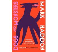 Dogs and Monsters: A dark and gripping new short story collection from the bestselling author of The Curious Incident of the Dog in the Night-Time