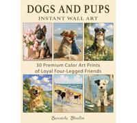 Dogs and Pups Instant Wall Art: 30 Premium Color Art Prints of Loyal Four-Legged Friends (Affordable Art Prints)