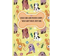 Dogs Are Like Potato Chips: You Can't Have Just One.: Notebook for Dog Owners to Organize Thoughts, Track Milestones & Unleash Creativity, 126 pages, 6x9, funny gift for dog lovers!