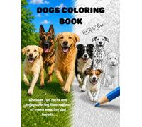 DOGS COLORING BOOK: Discover fun facts and enjoy coloring illustrations of many amazing dog breeds.
