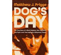Dog's Day: The True Story of a Bank Robbery, Gay Liberation, and Toxic Love That Inspired a Hollywood Classic