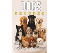 Dogs Decoded: The Extraordinary Science Behind Man's Best Friend (Animals: DECODED)
