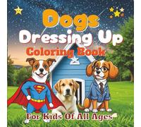 Dogs Dressing Up Coloring Book: Color the Cutest Dogs in Silly & Stylish Outfits - Perfect for Dog Lovers! Each page invites you to bring these lovable pups to life with your favorite colors.
