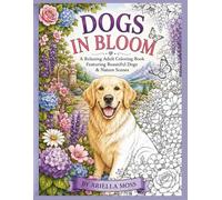 Dogs in Bloom: An Adult Coloring Book Featuring Beautiful Dogs, Flowers & Nature Scenes (Bloom & Breathe Series)