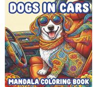 Dogs in Cars Coloring Book: Cute and Funny Dogs Riding in Cars Featuring Labradors, Golden Retrievers, Poodles and Bulldogs, Easy Mandala Style ... Women for Stress Relief and Mindful Coloring
