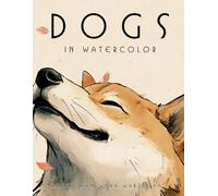 Dogs in Watercolor: Dog Portraits | Canine Art Collection | Coffee Table Book | Home Decor and Interior Design Accent Piece