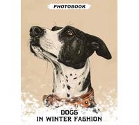 Dogs in Winter Fashion Photo Book: Chic Canine Cold Weather Looks Captured In Snowy Scenes And Festive Holiday Style Images In Seasonal Pet Photography