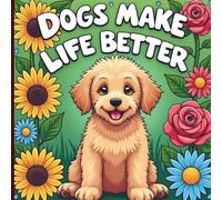 Dogs Make Life Better: A Cozy Coloring Book Celebrating the Joy, Chaos & Unconditional Love of Dogs