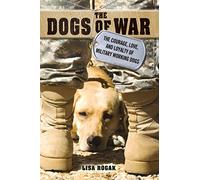 Dogs Of War: The Courage, Love, and Loyalty of Military Working Dogs