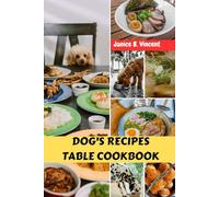 DOG'S RECIPES TABLE COOKBOOK: Sweet Delicious Real-Food Savory Diet For Healthier And Happier Pups With Easy Homemade Healthy Immune Boosting Dishes