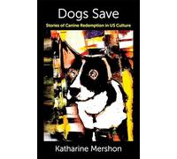Dogs Save: Stories of Canine Redemption in US Culture (Critical Perspectives on Animals: Theory, Culture, Science, and Law)