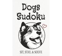 Dogs Sudoku Puzzle Book: Sudoku Puzzles about Dogs | Sit, Stay, & Solve | 6x9 Inches, 110 Pages | 50+ Puzzles | Solutions Included