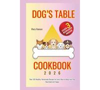 Dog's Table Cookbook: Over 100 Healthy, Homemade Recipes for Every Meal to Keep Your Pup Nourished and Happy