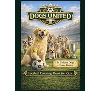 Dogs United: Football Coloring Book for Kids Ages 5-9 | 24 Unique Dogs + Team Poster | Fun and Creative Activity Book