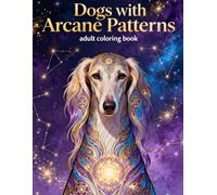 Dogs with Arcane Patterns - Adult Coloring Book: Mystical Canine Designs with Intricate Arcane, Mandala & Fantasy Patterns for Relaxation and Stress Relief (Legends of Feather & Fur)