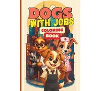 Dogs with Jobs Coloring Book: Color adorable dogs as they work as firefighters, police pups and more! Fun, cute illustrations for kids and dog lovers ... busy, good boys and girls at work!