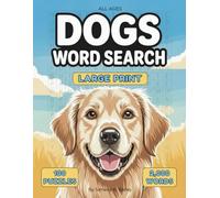 Dogs Word Search: Large Print, 100 Word Puzzles, 2,000 Words, Perfect Gift for Dog Lovers of All Ages: Teens, Adults, Seniors (Word Searches for Adults & Seniors)