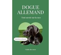 Dogue Allemand - Tout savoir sur la race (2025) : un livre complet pour en apprendre plus sur le Dogue Allemand