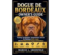 DOGUE DE BORDEAUX OWNER’S GUIDE: Training, Socialization, Temperament, and Care for Raising a Calm, Loyal, and Well-Mannered Dogue de Bordeaux