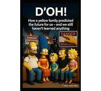 D'OH! The Simpsons and Real Life: How a Yellow Family Predicted the Future - and Yet We Learned Nothing