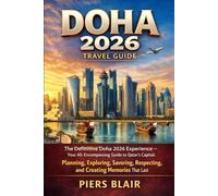 Doha 2026 Travel Guide: The Definitive Doha 2026 Experience - Your All-Encompassing Guide to Qatar’s Capital: Planning, Exploring, Savoring, Respecting, and Creating Memories That Last