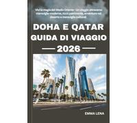 DOHA E QATAR GUIDA DI VIAGGIO 2026: Vivi la magia del Medio Oriente - Un viaggio attraverso meraviglie moderne, ricco patrimonio, avventure nel deserto e meraviglie culturali.