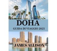 DOHA GUIDA DI VIAGGIO 2025: La guida definitiva di Doha per il 2025: storia, cultura, cibo, gite di un giorno, hotel, trasporti pubblici, avventure in famiglia e viaggi sostenibili