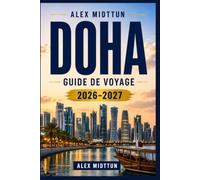 Doha Guide de voyage 2026-2027: Découvrez les horizons modernes, les souqs, les aventures dans le désert, les sites culturels et des conseils pratiques pour votre escapade au Qatar