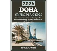 DOHA GUIDE DE VOYAGE 2026: Un voyage à travers la capitale du Qatar - À la découverte de monuments emblématiques, de merveilles modernes et de trésors culturels