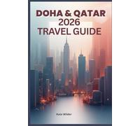 DOHA & QATAR 2026 TRAVEL GUIDE: The Complete Guide to Culture, Cuisine, Desert Adventures, Modern Wonders & Hidden Gems