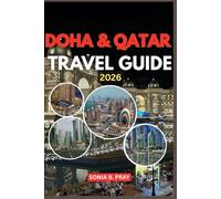 DOHA & QATAR TRAVEL GUIDE 2026: Doha & Qatar 2026: Adventure, Culture, and Desert Dreams - Your Guide to Unforgettable Journeys, Timeless Traditions, and Modern Wonders