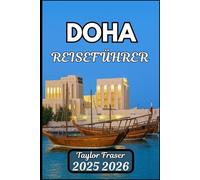 DOHA REISEFÜHRER 2025 2026: Entdecken Sie regionale Kultur, Stadtplanung und praktische Details