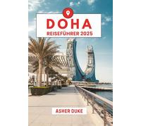 Doha Reiseführer 2025: Das unverzichtbare Handbuch zu den besten Orten, Top-Sehenswürdigkeiten und geheimen Orten vor Ort