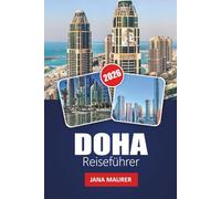 DOHA REISEFÜHRER 2026: Ihr unverzichtbarer Begleiter für katarische Kultur, Wüstenabenteuer, moderne Architektur, Souks und authentische Erlebnisse des Nahen Ostens