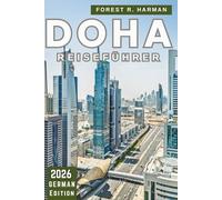 DOHA REISEFÜHRER 2026: Lokale Einblicke, Kultur, Restaurants, Wüstenabenteuer, versteckte Schätze und Expertenrouten durch Katar (Reiseführer mit lokalem Insiderwissen)