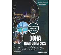 Doha Reiseführer 2026: Übertreffen Sie alle Erwartungen, erkunden Sie die Welt mit Zuversicht, vermeiden Sie Touristenfallen, reisen Sie mit ... und Insider-Tipps (Lokaler Experte Editionen)