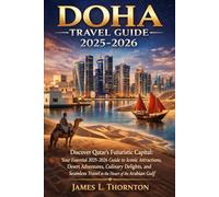 Doha Travel Guide 2025-2026: Discover Qatar's Futuristic Capital: Your Essential 2025-2026 Guide to Iconic Attractions, Desert Adventures, Culinary ... Travel in the Heart of the Arabian Gulf