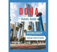 Doha Travel Guide 2026/2027 (New Edition): Ultimate Qatar Cultural Experience, Local Food, Souq Adventures, Desert Safari, Architecture & Luxury Lifestyle Blueprint For Tourists (Maps And Itinera