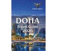 Doha Travel Guide 2026: A Practical Guide to Smart Itineraries, Local Culture, Insight, and Essential Travel Tips (Fortis Aquila Travels)