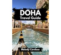 DOHA TRAVEL GUIDE 2026: Discover Qatar’s Vibrant Capital like a Local, Culture, Food, Itineraries, Budget And Family Adventures, Plan Less, Experience More