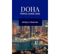 DOHA Travel Guide 2026: Experience Doha: Culture, Adventure, Festivals, and Modern Luxury for Every Traveler