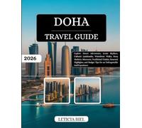Doha Travel Guide 2026: Explore Desert Adventures, Iconic Skylines, Cultural Landmarks, Waterfront Walks, Souq Markets, Museums, Traditional Cuisine, ... Tips for an Unforgettable Gulf Experience