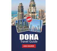 DOHA TRAVEL GUIDE 2026: Your Essential Companion to Qatari Culture Desert Adventures Modern Architecture Souks and Authentic Middle Eastern Experiences